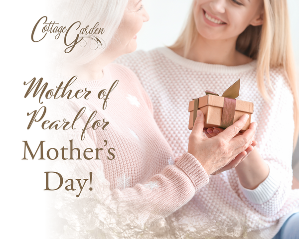 Cottage Garden Mother of Pearl for Mother's Day!
